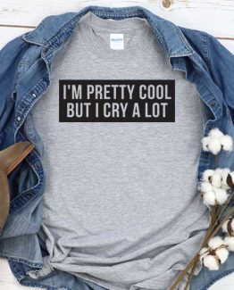 T-Shirt I'm Pretty Cool But I Cry A Lot men women crew neck tee. Printed and delivered from USA or UK