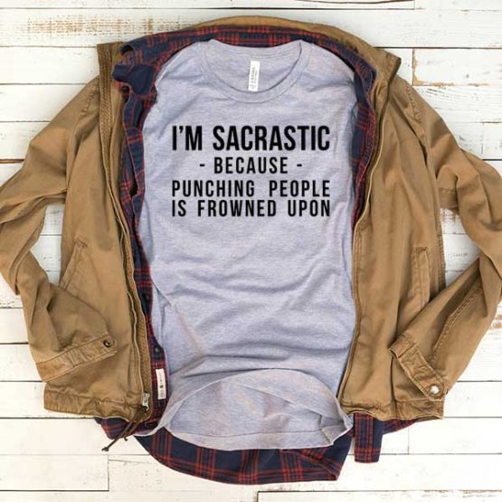 T-Shirt I'm Sarcastic Because Punching People Is Frowned Upon men women funny graphic quotes tumblr tee. Printed and delivered from USA or UK.