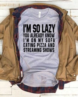 T-Shirt I'm So Lazy You Already Know men women funny graphic quotes tumblr tee. Printed and delivered from USA or UK.