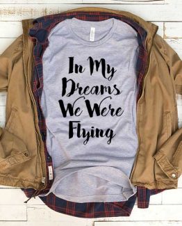 T-Shirt In My Dreams We Were Flying men women funny graphic quotes tumblr tee. Printed and delivered from USA or UK.