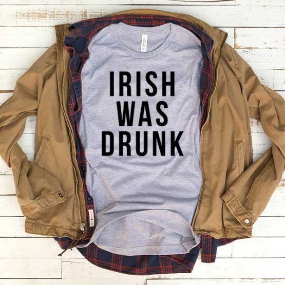 T-Shirt Irish Was Drunk men women funny graphic quotes tumblr tee. Printed and delivered from USA or UK.