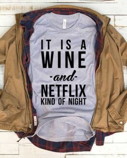 T-Shirt It Is A Wine And Netflix Kind Of Night men women funny graphic quotes tumblr tee. Printed and delivered from USA or UK.