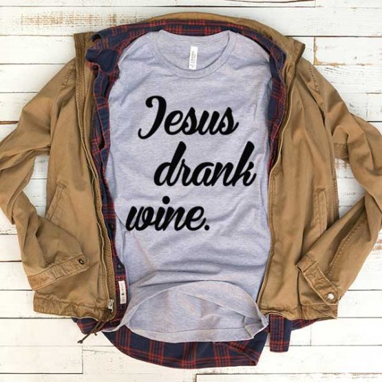 T-Shirt Jesus Drank Wine men women funny graphic quotes tumblr tee. Printed and delivered from USA or UK.