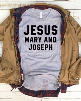 T-Shirt Jesus Mary And Joseph men women funny graphic quotes tumblr tee. Printed and delivered from USA or UK.