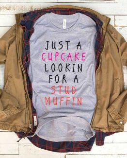 T-Shirt Just A Cupcake Looking For A Stud Muffin men women funny graphic quotes tumblr tee. Printed and delivered from USA or UK.