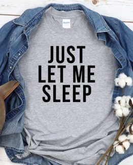 T-Shirt Just Let Me Sleep men women crew neck tee. Printed and delivered from USA or UK