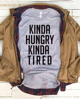 T-Shirt Kinda Hungry Kinda Tired men women funny graphic quotes tumblr tee. Printed and delivered from USA or UK.