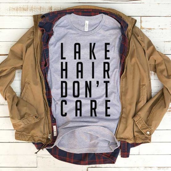 T-Shirt Lake Hair Don't Care men women funny graphic quotes tumblr tee. Printed and delivered from USA or UK.