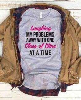 T-Shirt Laughing My Problems Away With One Glass Of Wine At A Time men women funny graphic quotes tumblr tee. Printed and delivered from USA or UK.