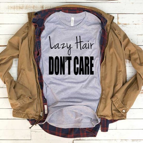 T-Shirt Lazy Hair Don't Care men women funny graphic quotes tumblr tee. Printed and delivered from USA or UK.