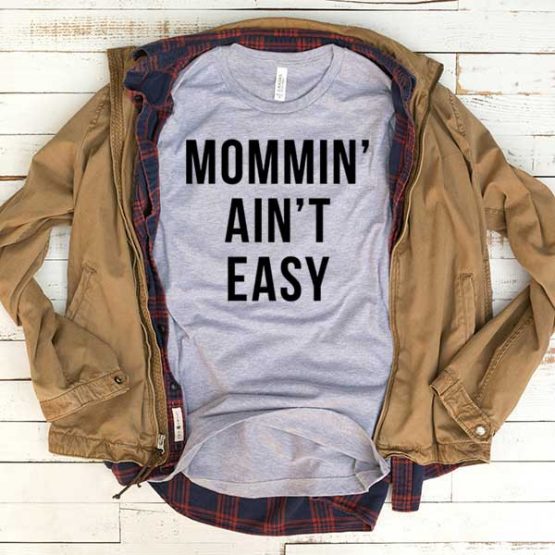 T-Shirt Mommin Ain't Easy men women funny graphic quotes tumblr tee. Printed and delivered from USA or UK.