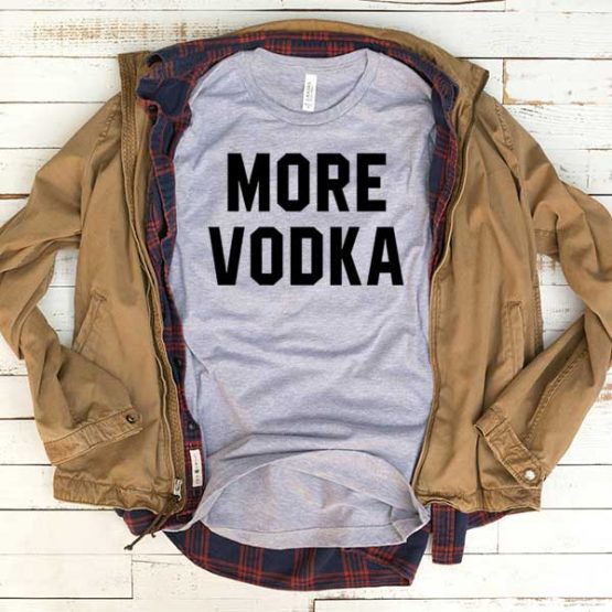 T-Shirt More Vodka men women funny graphic quotes tumblr tee. Printed and delivered from USA or UK.