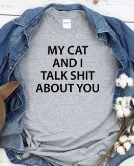 T-Shirt My Cat And I Talk Shit About You men women crew neck tee. Printed and delivered from USA or UK