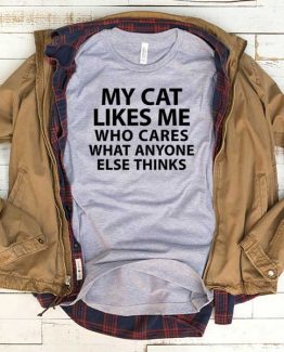 T-Shirt My Cat Likes Me Who Cares What Anyone Else Thinks men women funny graphic quotes tumblr tee. Printed and delivered from USA or UK.