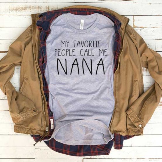 T-Shirt My Favorite People Call Me Nana men women funny graphic quotes tumblr tee. Printed and delivered from USA or UK.