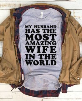 T-Shirt My Husband Has Most Amazing Wife In The World men women funny graphic quotes tumblr tee. Printed and delivered from USA or UK.