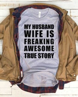 T-Shirt My Husband Wife Is Freaking Awesome True Story men women funny graphic quotes tumblr tee. Printed and delivered from USA or UK.