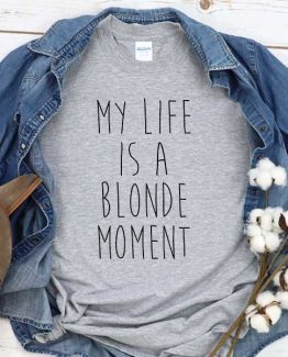 T-Shirt My Life Is A Blonde Moment men women crew neck tee. Printed and delivered from USA or UK