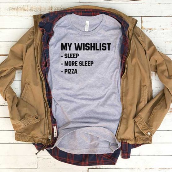 T-Shirt My Wishlist Sleep And Pizza men women funny graphic quotes tumblr tee. Printed and delivered from USA or UK.