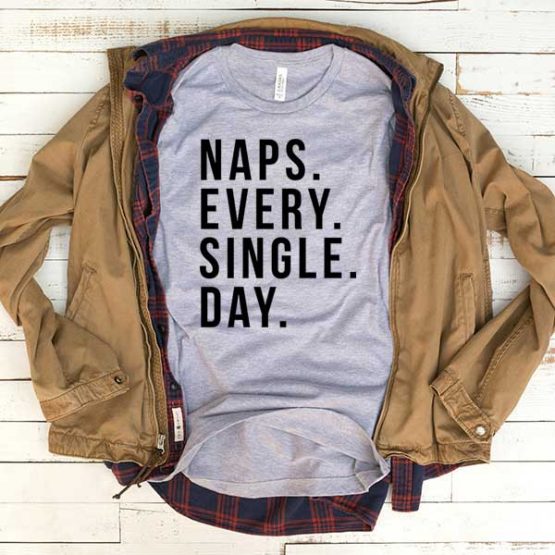 T-Shirt Naps Every Single Day men women funny graphic quotes tumblr tee. Printed and delivered from USA or UK.