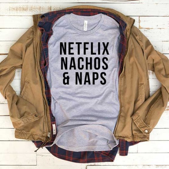 T-Shirt Netflix Nachos Naps men women funny graphic quotes tumblr tee. Printed and delivered from USA or UK.