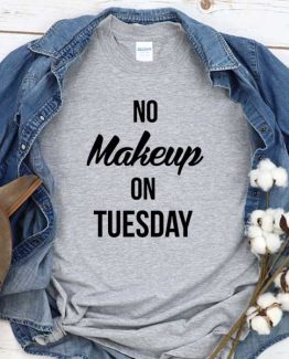 T-Shirt No Makeup On Tuesday men women crew neck tee. Printed and delivered from USA or UK