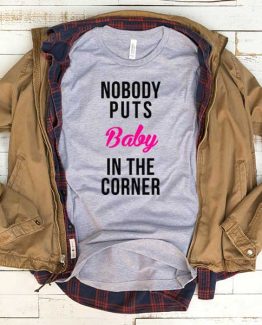 T-Shirt Nobody Puts Baby In Corner men women funny graphic quotes tumblr tee. Printed and delivered from USA or UK.