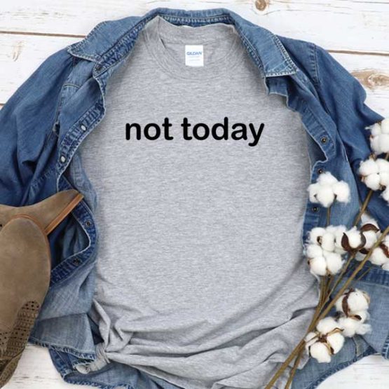 T-Shirt Not Today men women crew neck tee. Printed and delivered from USA or UK