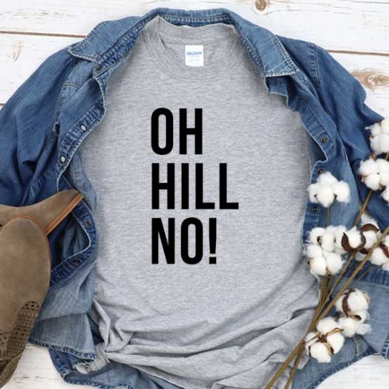 T-Shirt Oh Hill No men women round neck tee. Printed and delivered from USA or UK