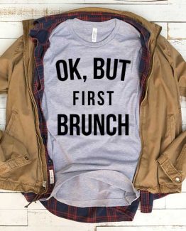 T-Shirt Ok But First Brunch men women funny graphic quotes tumblr tee. Printed and delivered from USA or UK.