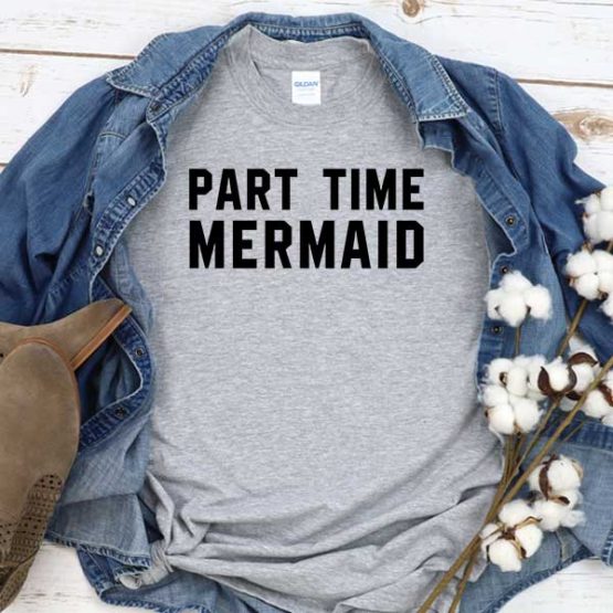 T-Shirt Part Time Mermaid men women round neck tee. Printed and delivered from USA or UK