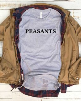 T-Shirt Peasants men women funny graphic quotes tumblr tee. Printed and delivered from USA or UK.