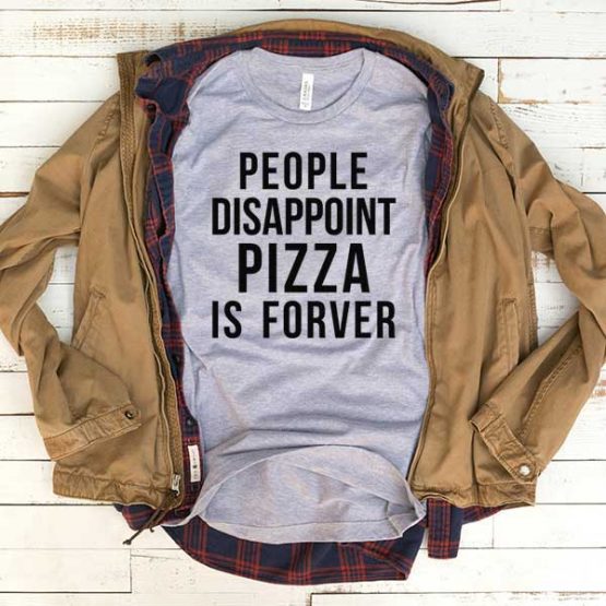T-Shirt People Disappoint Pizza Is Forever men women funny graphic quotes tumblr tee. Printed and delivered from USA or UK.