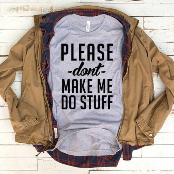 T-Shirt Please Don't Make Me Do Stuff men women funny graphic quotes tumblr tee. Printed and delivered from USA or UK.
