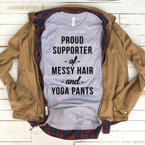 T-Shirt Proud Supporter Of Messy Hair And Yoga Pants men women funny graphic quotes tumblr tee. Printed and delivered from USA or UK.