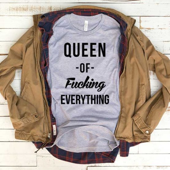 T-Shirt Queen Of Fucking Everything men women funny graphic quotes tumblr tee. Printed and delivered from USA or UK.