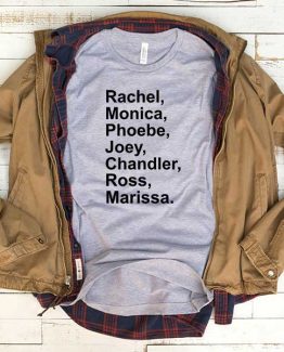 T-Shirt Rachel  Monica Phoebe Joey Chandler Ross Marissa men women funny graphic quotes tumblr tee. Printed and delivered from USA or UK.