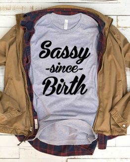 T-Shirt Sassy Since Birth men women round neck tee. Printed and delivered from USA or UK