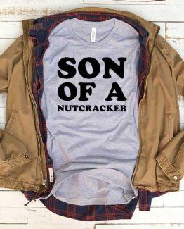 T-Shirt Son Of A Nutcracker men women funny graphic quotes tumblr tee. Printed and delivered from USA or UK.