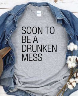 T-Shirt Soon To Be A Drunken Mess men women round neck tee. Printed and delivered from USA or UK