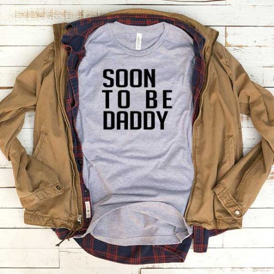 T-Shirt Soon To Be Daddy men women funny graphic quotes tumblr tee. Printed and delivered from USA or UK.