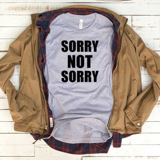 T-Shirt Sorry Not Sorry men women funny graphic quotes tumblr tee. Printed and delivered from USA or UK.