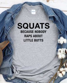 T-Shirt Squats Because Nobody Rap About Little Butts men women round neck tee. Printed and delivered from USA or UK