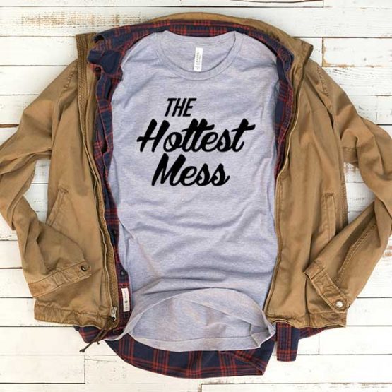T-Shirt The Hottest Mess men women funny graphic quotes tumblr tee. Printed and delivered from USA or UK.