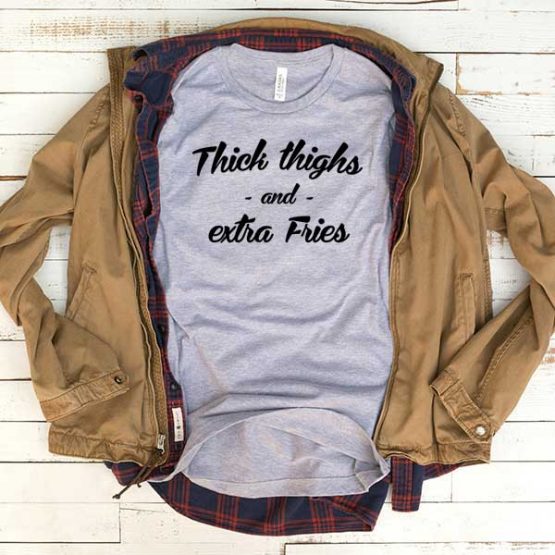 T-Shirt Thick Thighs Extra Fries men women funny graphic quotes tumblr tee. Printed and delivered from USA or UK.