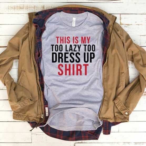 T-Shirt This Is My Too Lazy To Dress Up Shirt men women funny graphic quotes tumblr tee. Printed and delivered from USA or UK.