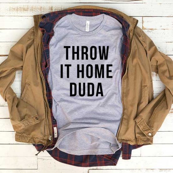 T-Shirt Throw It Home Duda men women funny graphic quotes tumblr tee. Printed and delivered from USA or UK.