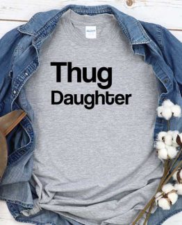 T-Shirt Thug Daughter men women round neck tee. Printed and delivered from USA or UK