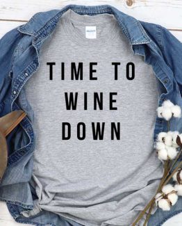 T-Shirt Time To Wine Down men women round neck tee. Printed and delivered from USA or UK