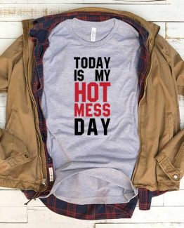 T-Shirt Today Is My Hot Mess Day men women funny graphic quotes tumblr tee. Printed and delivered from USA or UK.